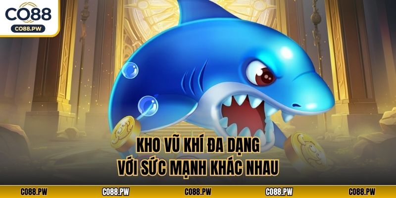 Kho vũ khí đa dạng với sức mạnh khác nhau