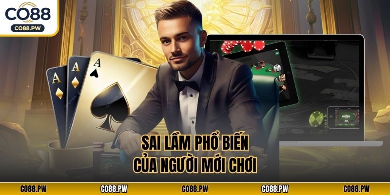 Sai lầm phổ biến của người mới chơi