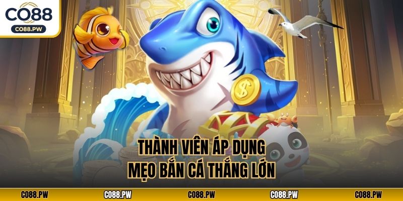 Thành viên áp dụng mẹo bắn cá thắng lớn