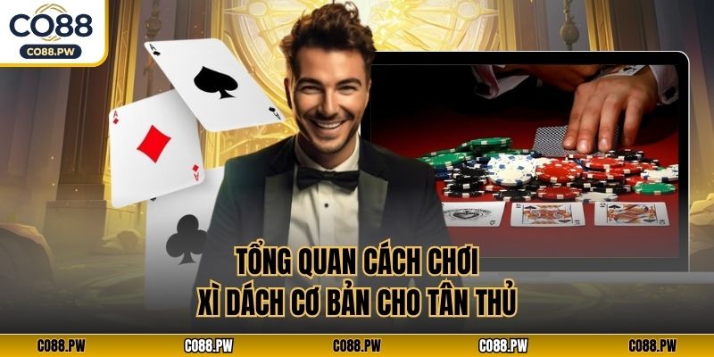 Tổng quan cách chơi xì dách cơ bản cho tân thủ